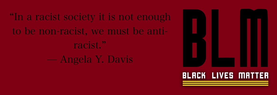 Black Lives Matter graphic with quote “In a racist society, it is not enough to be non-racist, we must be anti-racist.” - Angela Y. Davis