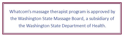Whatcom's massage therapist program is approved by the Washington State Massage Board, a subsidiary of the Washington State Department of Health.