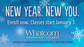 New Year. New You. Enroll now. Classes start January 3 at Whatcom Community College. Visit whatcom.edu/beginhere.